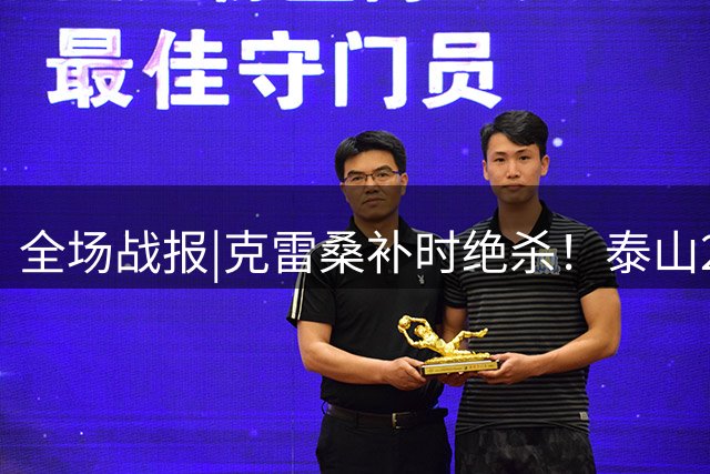 全场战报|克雷桑补时绝杀！泰山2：1逆转击败天津津门虎
