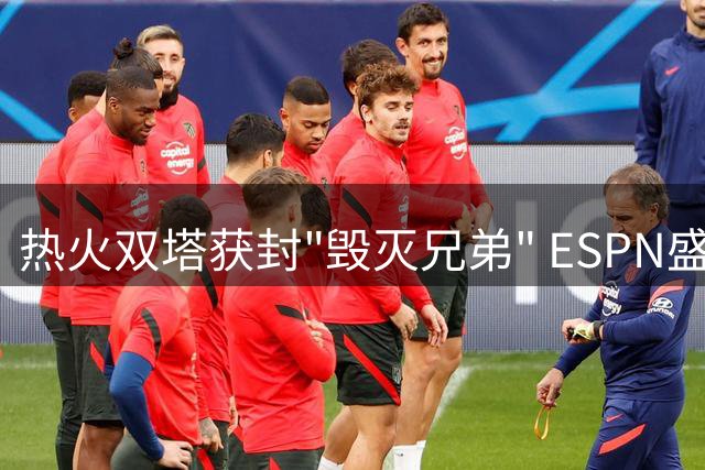 热火双塔获封"毁灭兄弟" ESPN盛赞字母哥阿德巴约防守威慑力