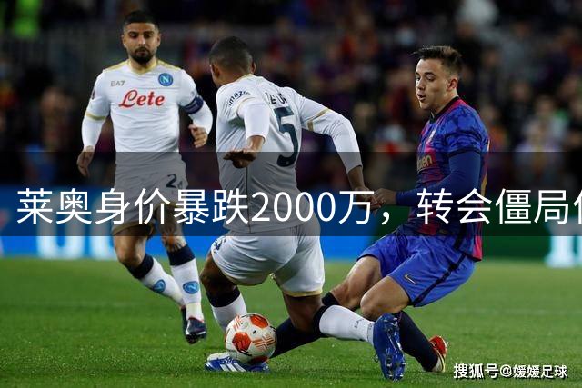 莱奥身价暴跌2000万，转会僵局何解？
